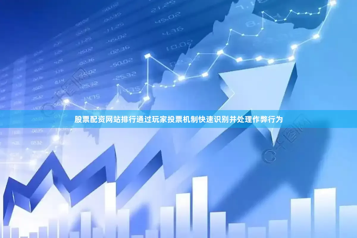 股票配资网站排行通过玩家投票机制快速识别并处理作弊行为