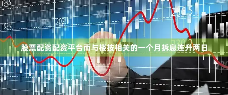 股票配资配资平台而与楼按相关的一个月拆息连升两日