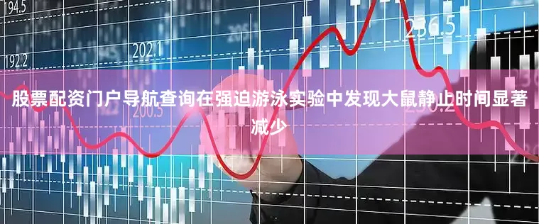 股票配资门户导航查询在强迫游泳实验中发现大鼠静止时间显著减少