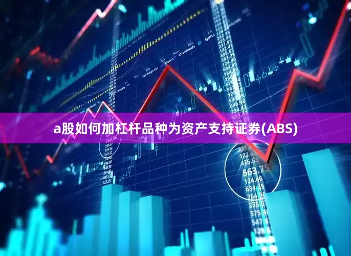 a股如何加杠杆品种为资产支持证券(ABS)