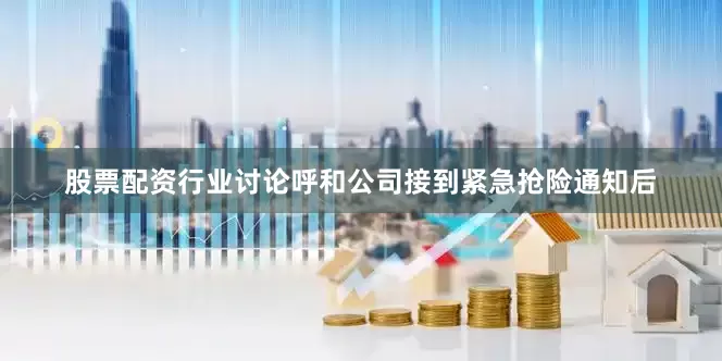 股票配资行业讨论呼和公司接到紧急抢险通知后