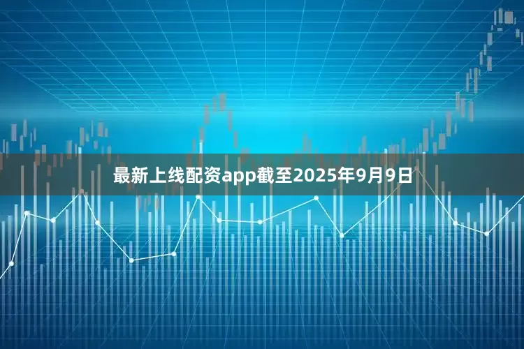 最新上线配资app截至2025年9月9日