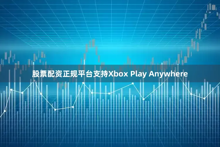 股票配资正规平台支持Xbox Play Anywhere
