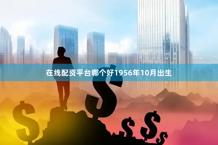 在线配资平台哪个好1956年10月出生
