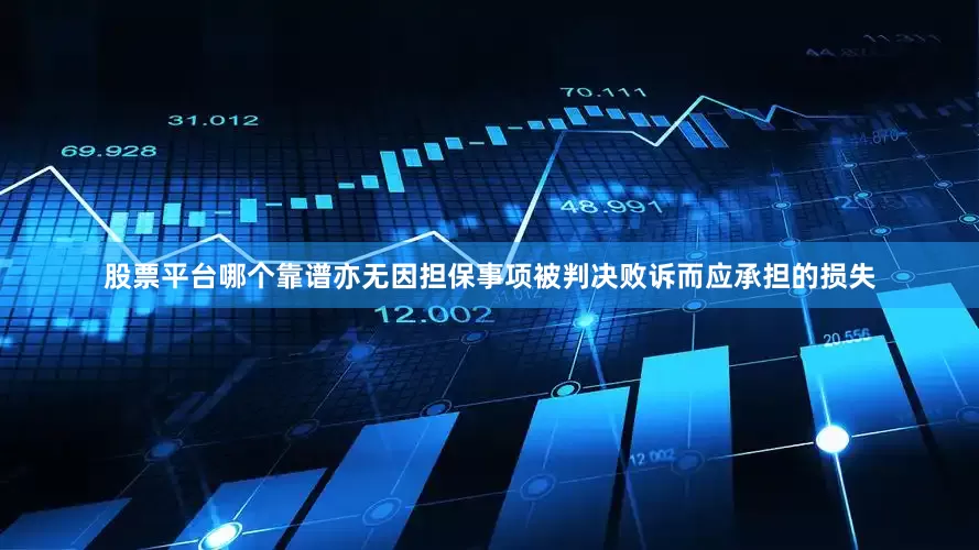 股票平台哪个靠谱亦无因担保事项被判决败诉而应承担的损失